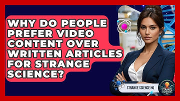 Why Do People Prefer Video Content Over Written Articles for Strange Science? - Strange Science HQ