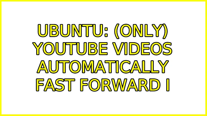 Ubuntu: (Only) YouTube Videos automatically fast forward (3 Solutions!!)