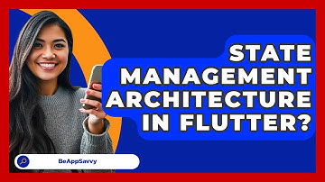 State Management Architecture In Flutter? - Be App Savvy