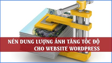Nén dung lượng ảnh website WordPress giúp tăng tốc độ website | WordPress Plugins