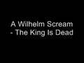 A Wilhelm Scream - The king is dead