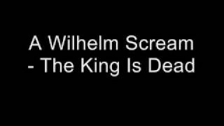 A Wilhelm Scream - The king is dead