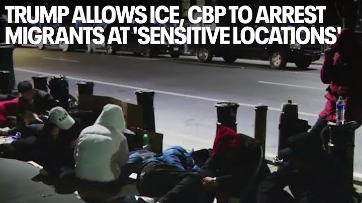 Trump allows ICE, CBP to arrest migrants at 'sensitive locations'