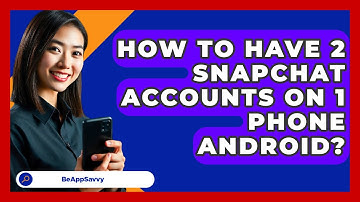 How To Have 2 Snapchat Accounts On 1   Phone Android? - Be App Savvy