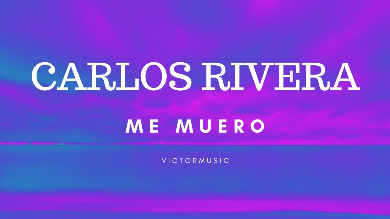 CARLOS RIVERA - ME MUERO (LETRA) - YouTube