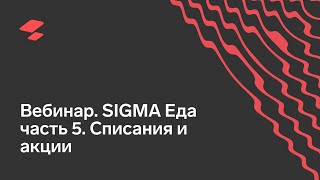 Вебинар. SIGMA Еда часть 5. Списания, Акции screenshot 5