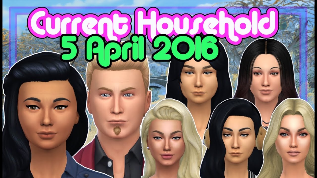 The Sims 4 - CURRENT HOUSEHOLD APRIL 2016 - YouTube