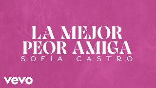 Sofia Castro - La Mejor Peor Amiga (Lyric Video)