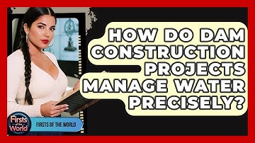 How Do Dam Construction Projects Manage Water Precisely? - Firsts of the World