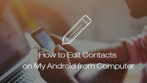 How to Edit Contacts on My Android from Computer