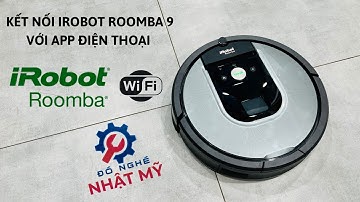 Đồ nghề bãi Nhật Mỹ | Đơn hàng theo yêu cầu Irobot Roomba 960, HƯỚNG DẪN CÁCH KẾT NỐI VỚI APP.
