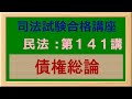 〔独学〕司法試験・予備試験合格講座　民法（基本知識・論証パターン編）第１４１講：債権総論、債権法の全体像、債権の基本