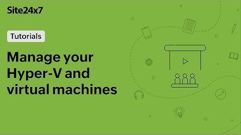 Monitor and manage your Hyper-V server and virtual machines