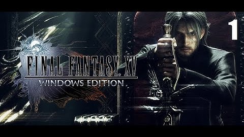 [4K] Final Fantasy XV : Windows Edition [Part 1]