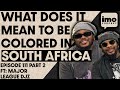 WHAT DOES IT MEAN TO BE A COLORED PERSON IN SOUTH AFRICA | EP111 PART 2 FT @MajorLeaguedjz