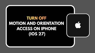Information How to Turn Off Motion and Orientation Access on iPhone iOS 27 Update