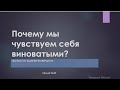 Лекция №42. Почему мы чувствуем себя виноватыми, и что с этим делать?