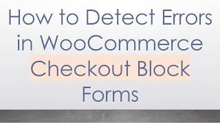 How to Detect Errors in WooCommerce Checkout Block Forms