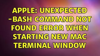 Apple: Unexpected -bash command not found error when starting new mac terminal window