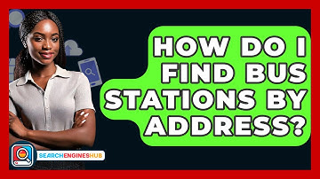 How Do I Find Bus Stations By Address? - SearchEnginesHub.com