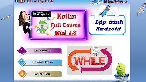 13. [ Android kotlin ] while, do while, while true  kotlin - lập trình android căn bản -tuhoc.cc