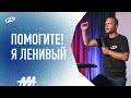 Помогите! Я ленивый | 20.02.22