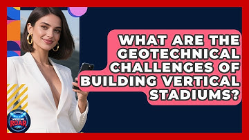 What Are The Geotechnical Challenges Of Building Vertical Stadiums? - Where the Fans Roar
