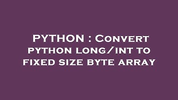 PYTHON : Convert python long/int to fixed size byte array