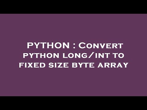 PYTHON : Convert python long/int to fixed size byte array