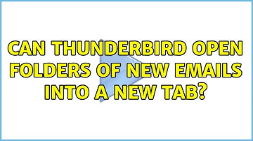 Can Thunderbird open folders of new emails into a new tab?