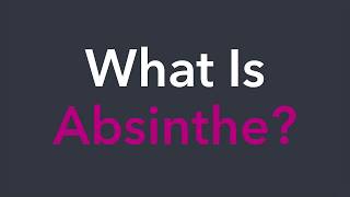 What Is Absinthe? (Part 4 of 4)