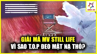 Giải Mã MV Still Life: Vì Sao T.O.P ĐEO Mặt Nạ Thỏ, 4 Chiếc Ghế Có Liên Quan Gì Đến Seungri?