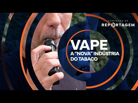 Caminhos da Reportagem | Vape – A “nova” indústria do tabaco