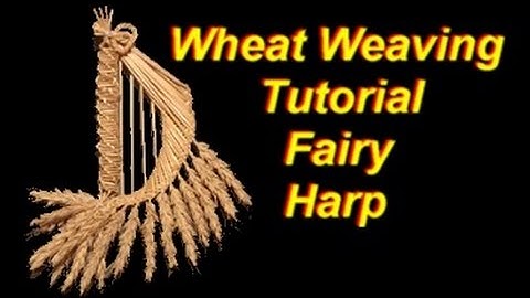 Wheat Weaving Tutorial: Fairy Harp