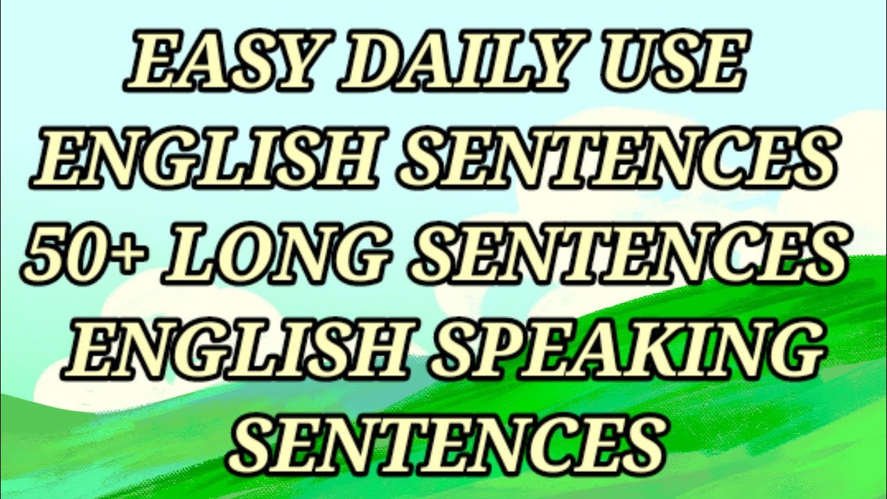 50+ LONG SENTENCES.... EASY TO SPEAK AND UNDERSTAND.... DAILY USE ENGLISH SENTENCES...