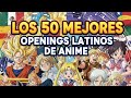 ???? TOP 50 Mejores Openings Latinos del Anime ????