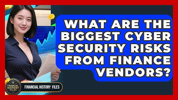 What Are The Biggest Cyber Security Risks From Finance Vendors? - Financial History Files