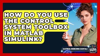 How Do You Use The Control System Toolbox In MATLAB Simulink? - Electrical Engineering Essentials