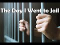 The Day I Went to Jail