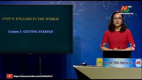 Môn Tiếng Anh - Lớp 9: Unit 9. English in the world: Getting started | Dạy học trên Truyền hình