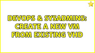 Famous DevOps & SysAdmins: Create a new VM from existing VHD (2 Solutions!!) Wealth