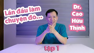 TẬP 1 | LẦN ĐẦU TÔI KỂ - BS Cao Hữu Thịnh