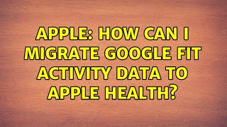 Apple: How can I migrate Google Fit activity data to Apple Health? (2 Solutions!!)