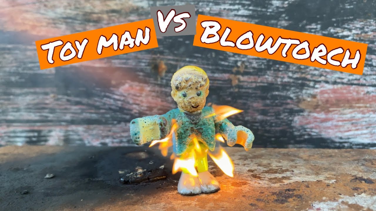 Blowtorch vs Toy man (burning stuff)