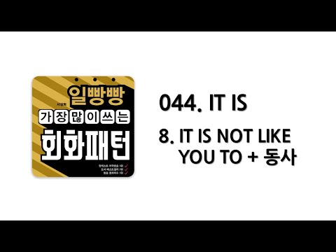 [ 일빵빵 가장 많이 쓰는 회화패턴 ] [ <strong>CHAPTER</strong> 044. IT IS ] 08. IT IS <strong>NOT</strong> LIKE YOU TO + 동사