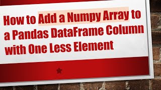 How to Add a Numpy Array to a Pandas DataFrame Column with One Less Element