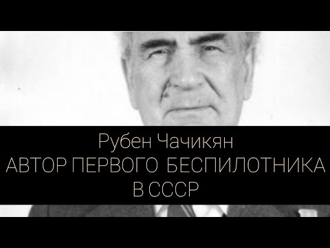 Рубен Чачикян автор первого в СССР беспилотника.