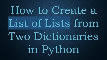 How to Create a List of Lists from Two Dictionaries in Python