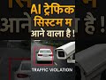 AI ट्रैफिक सिस्टम शुरू! अब बिना पुलिस के कटेगा चालान 🚨#shortfeed  #breakingnews #indianews #news