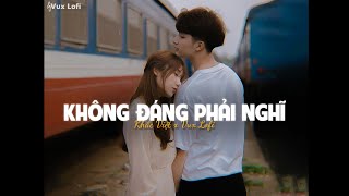 KHÔNG ĐÁNG PHẢI NGHĨ (LOFI VER) - KHẮC VIỆT x VUX | Thật Xót Xa Khi Anh Là Kẻ Đối Trá